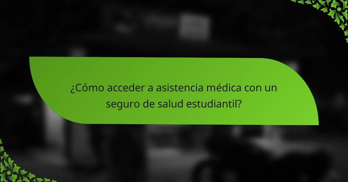 ¿Cómo acceder a asistencia médica con un seguro de salud estudiantil?
