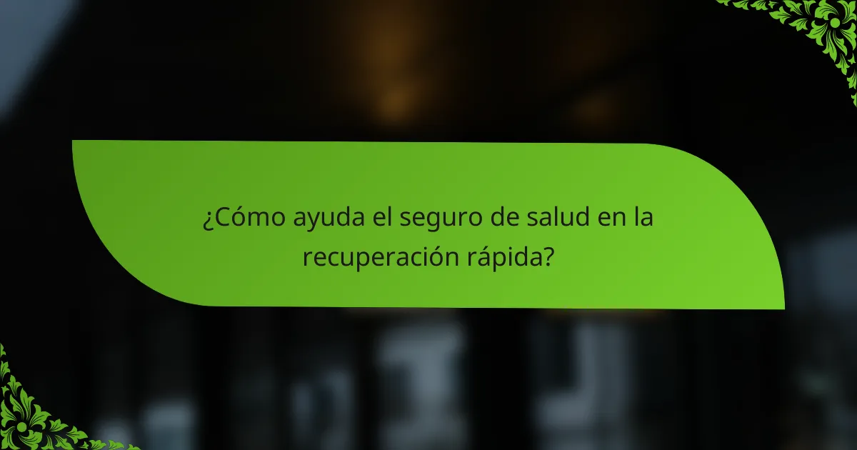 ¿Cómo ayuda el seguro de salud en la recuperación rápida?