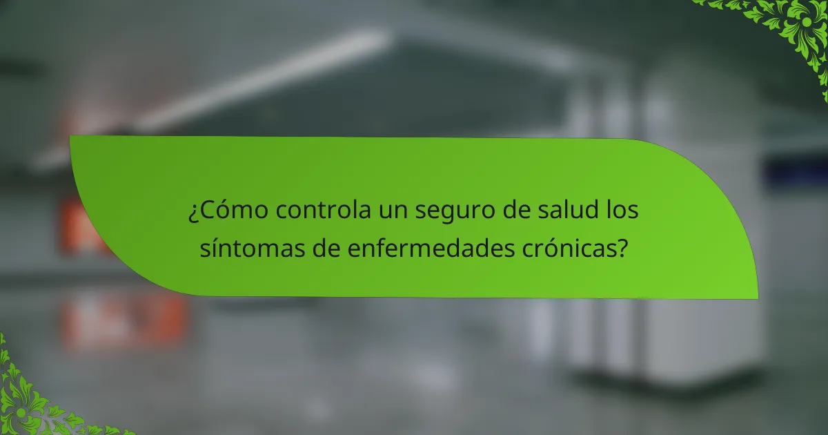 ¿Cómo controla un seguro de salud los síntomas de enfermedades crónicas?