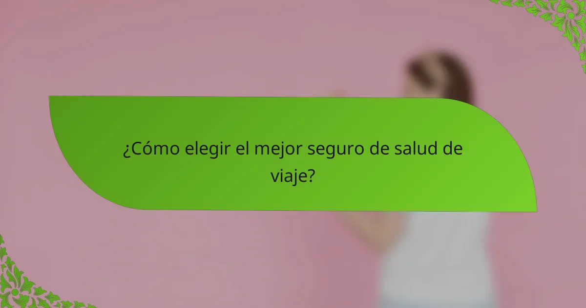 ¿Cómo elegir el mejor seguro de salud de viaje?