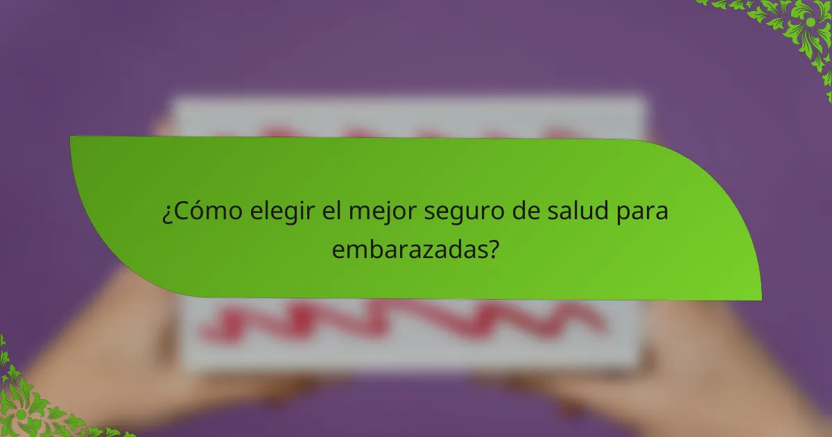 ¿Cómo elegir el mejor seguro de salud para embarazadas?