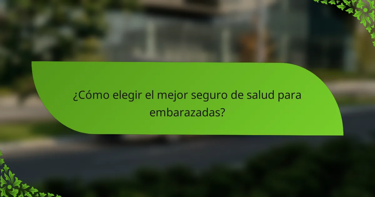 ¿Cómo elegir el mejor seguro de salud para embarazadas?