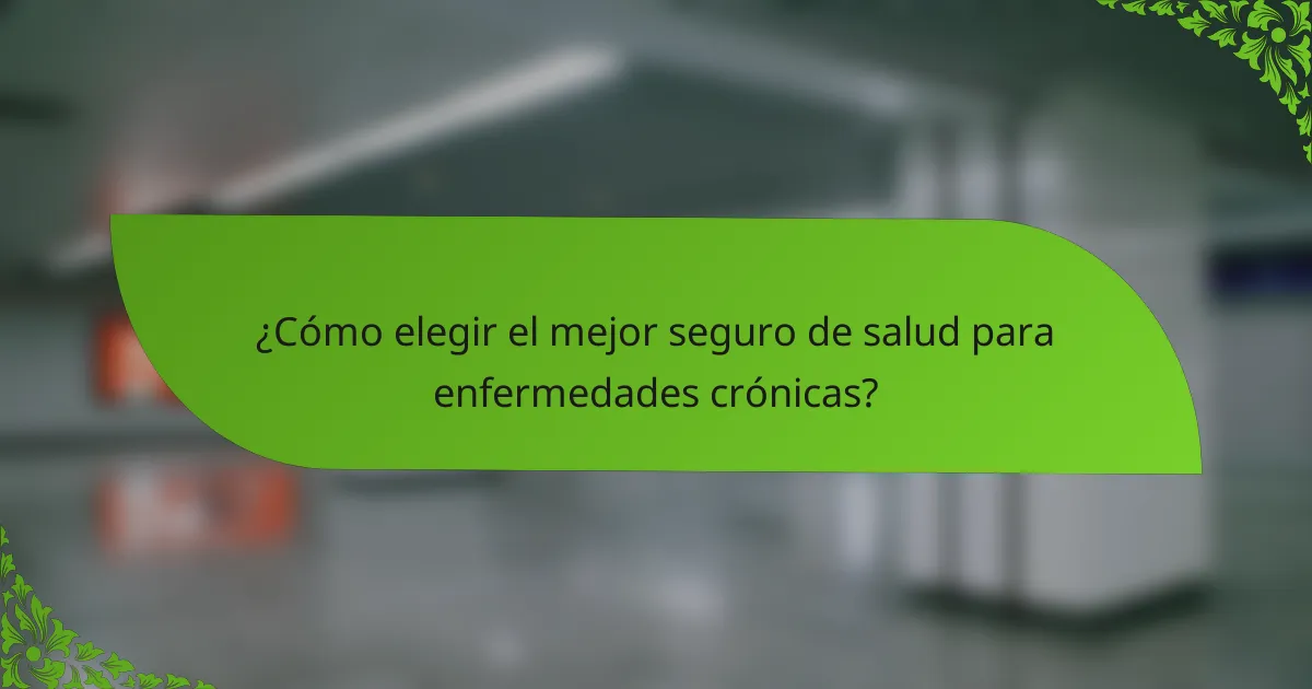 ¿Cómo elegir el mejor seguro de salud para enfermedades crónicas?