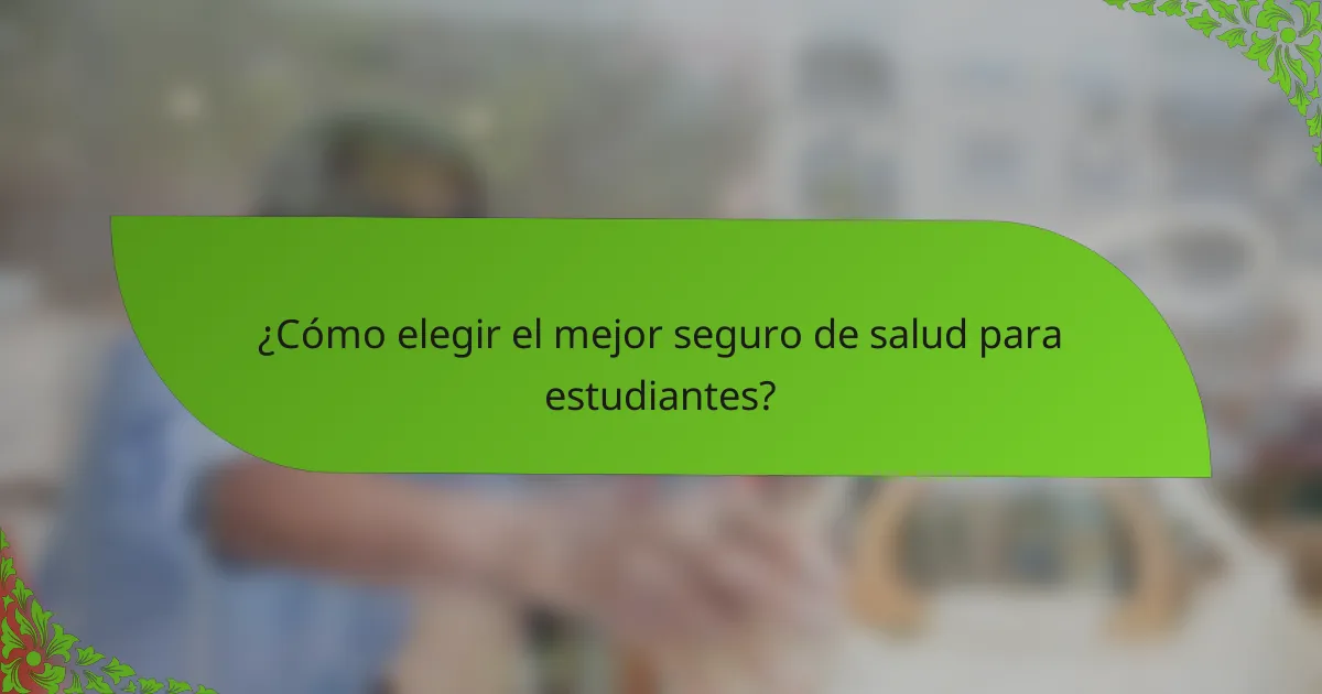 ¿Cómo elegir el mejor seguro de salud para estudiantes?