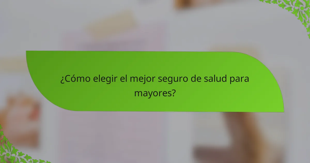 ¿Cómo elegir el mejor seguro de salud para mayores?