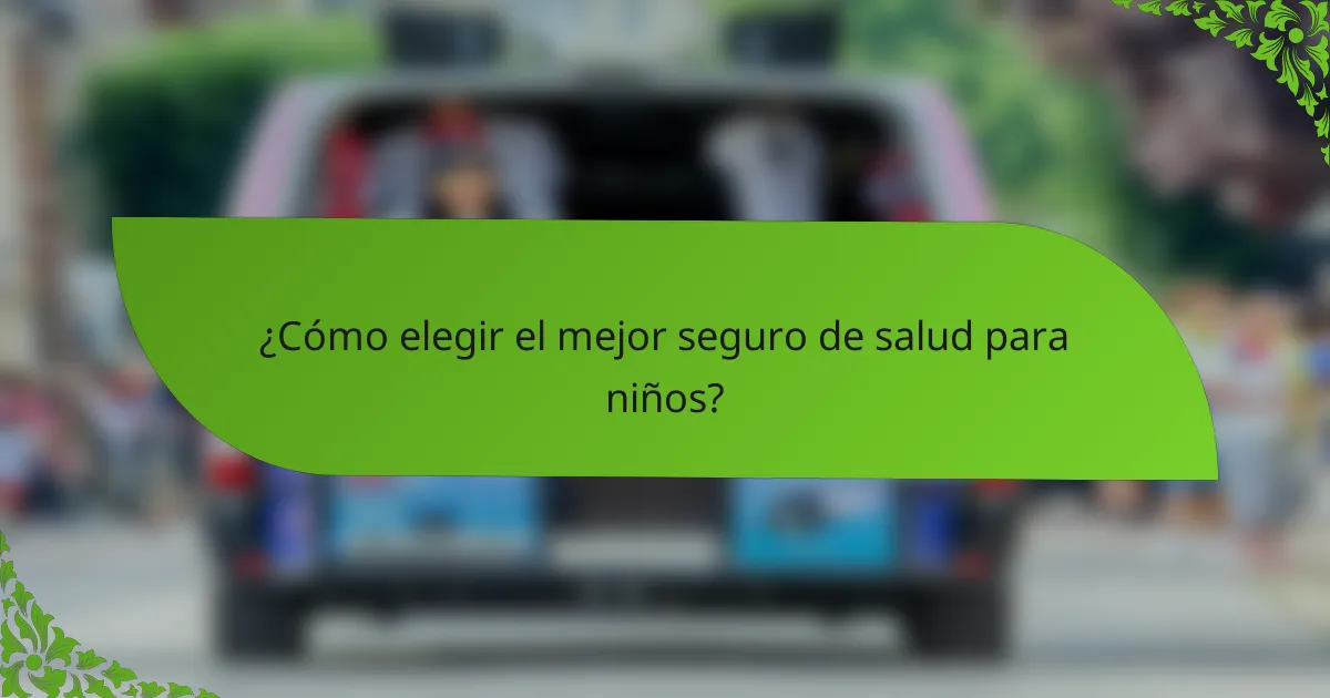 ¿Cómo elegir el mejor seguro de salud para niños?