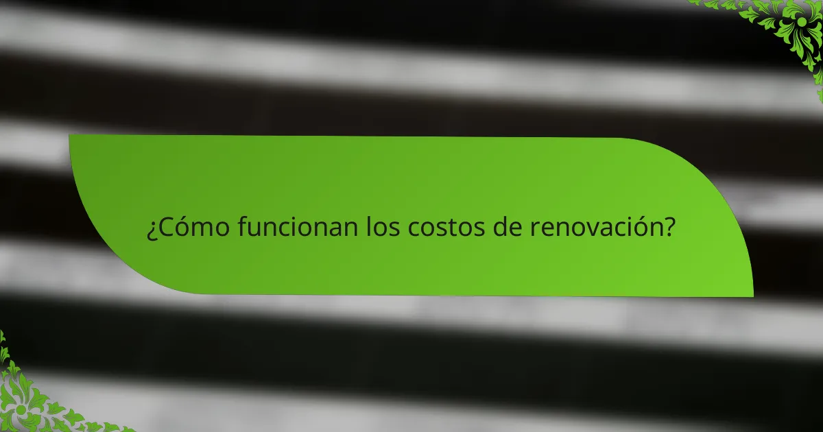 ¿Cómo funcionan los costos de renovación?