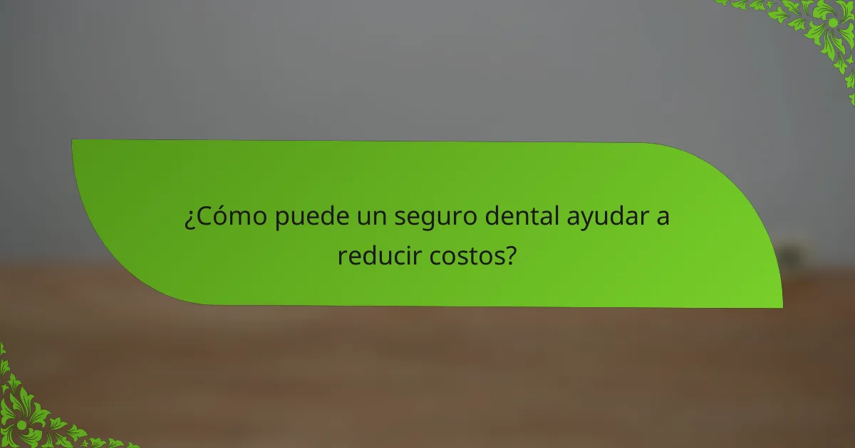 ¿Cómo puede un seguro dental ayudar a reducir costos?