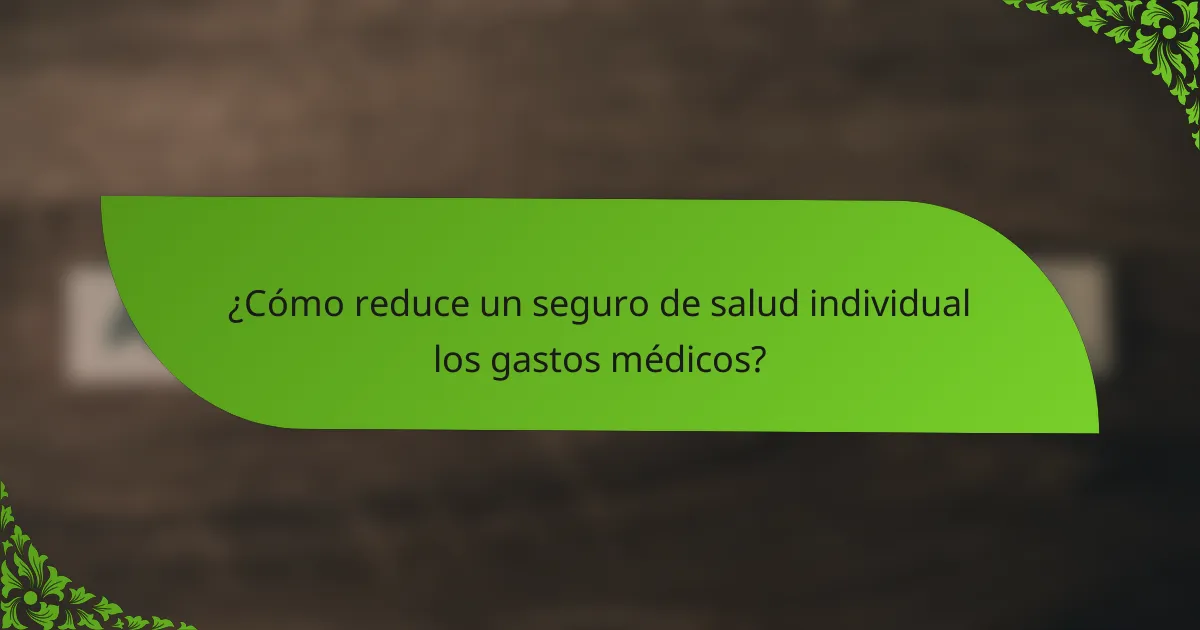 ¿Cómo reduce un seguro de salud individual los gastos médicos?