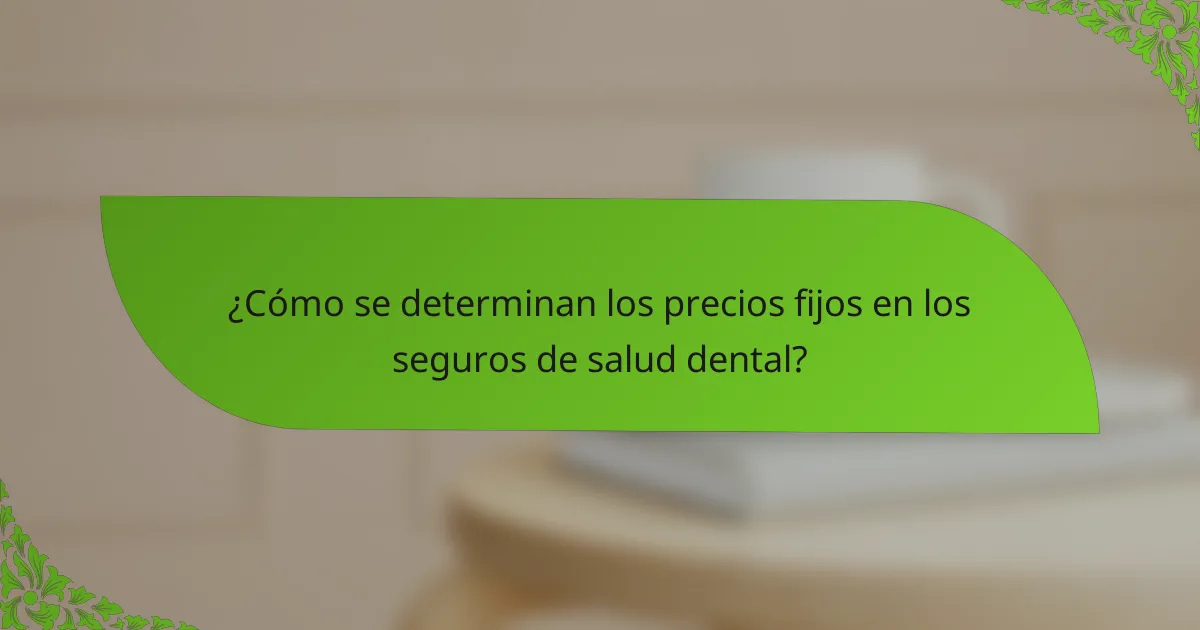 ¿Cómo se determinan los precios fijos en los seguros de salud dental?