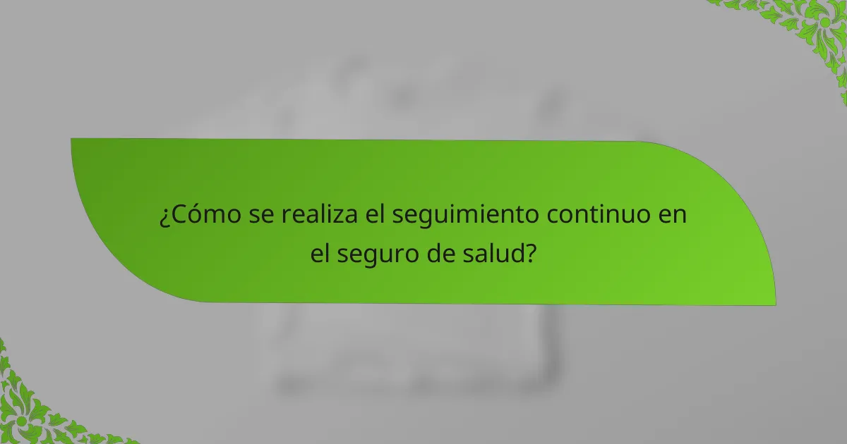 ¿Cómo se realiza el seguimiento continuo en el seguro de salud?