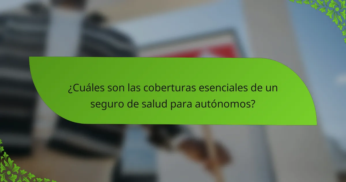 ¿Cuáles son las coberturas esenciales de un seguro de salud para autónomos?