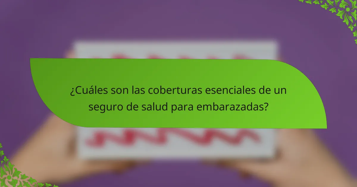¿Cuáles son las coberturas esenciales de un seguro de salud para embarazadas?