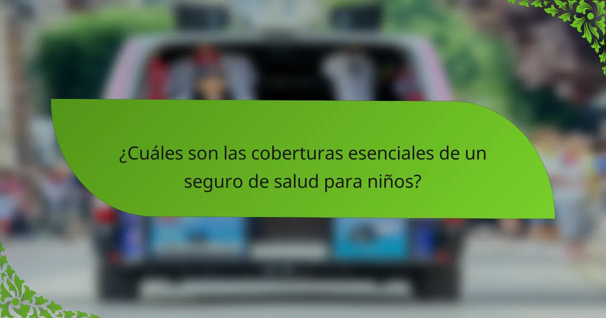 ¿Cuáles son las coberturas esenciales de un seguro de salud para niños?