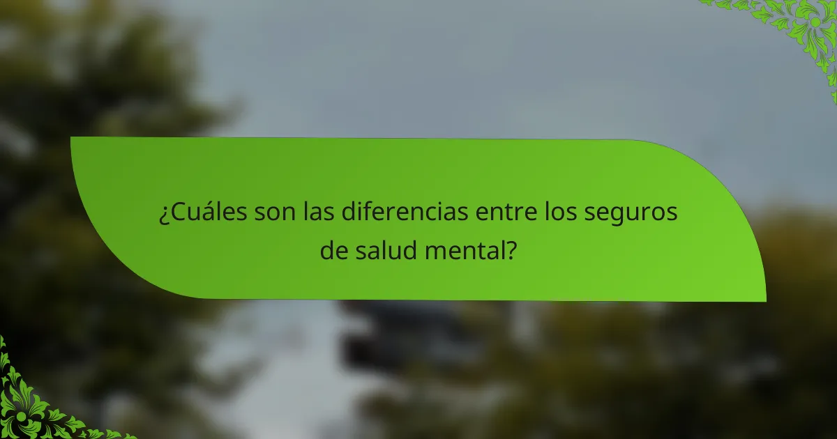 ¿Cuáles son las diferencias entre los seguros de salud mental?