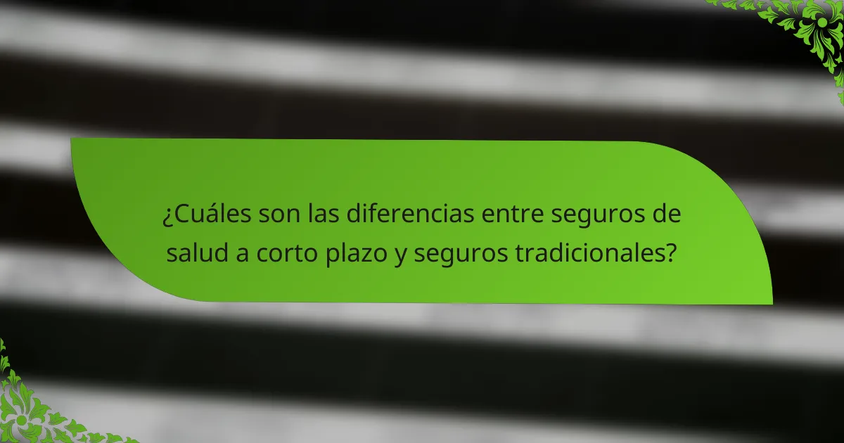 ¿Cuáles son las diferencias entre seguros de salud a corto plazo y seguros tradicionales?