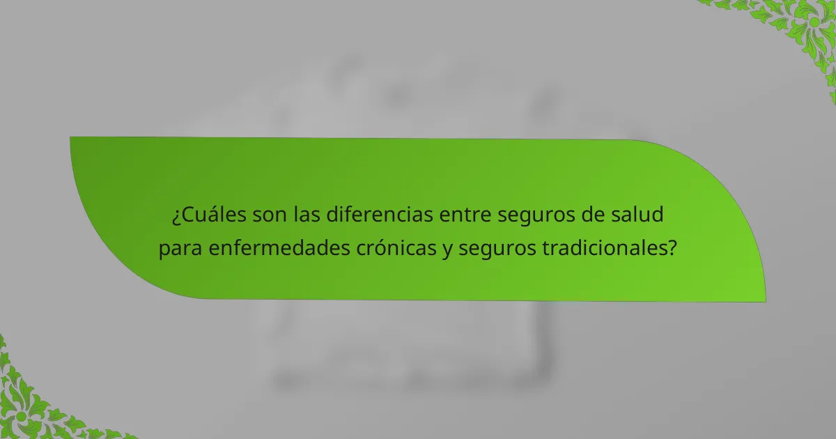 ¿Cuáles son las diferencias entre seguros de salud para enfermedades crónicas y seguros tradicionales?