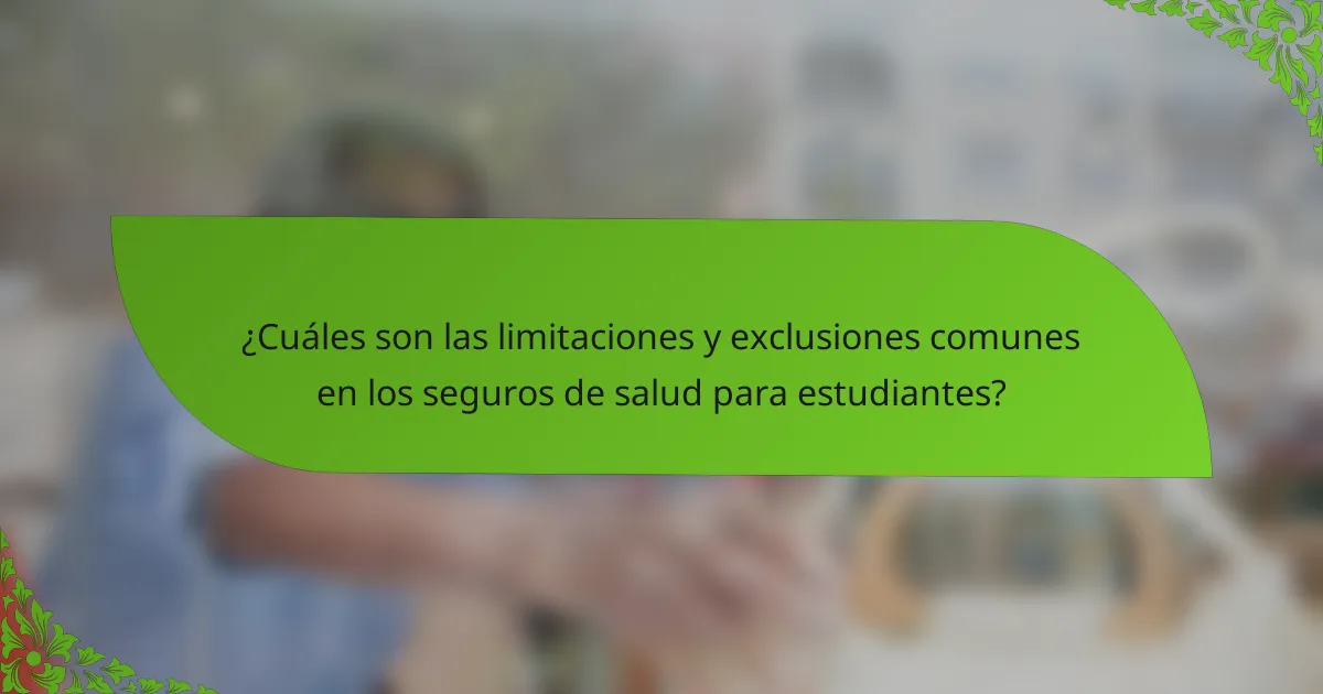 ¿Cuáles son las limitaciones y exclusiones comunes en los seguros de salud para estudiantes?