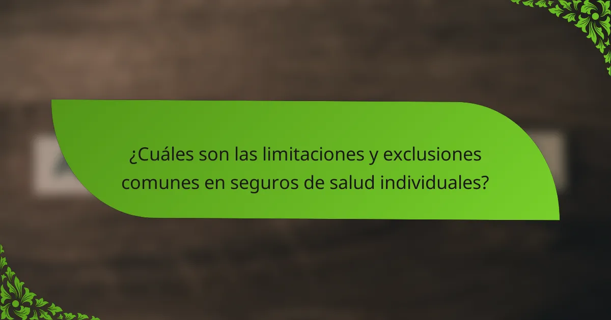 ¿Cuáles son las limitaciones y exclusiones comunes en seguros de salud individuales?