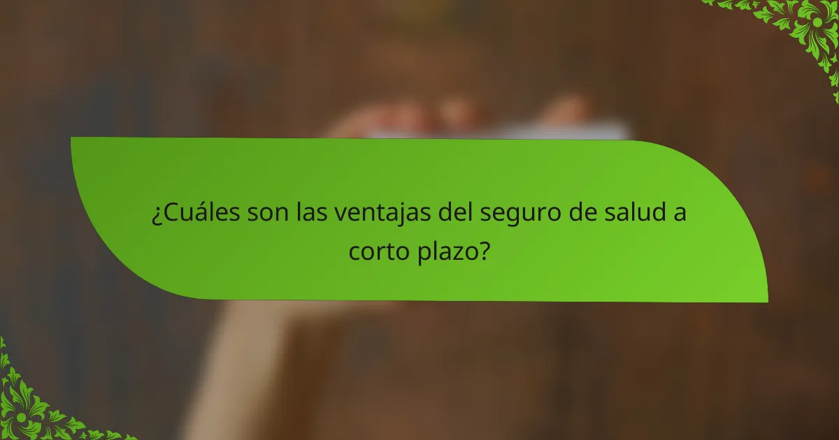 ¿Cuáles son las ventajas del seguro de salud a corto plazo?