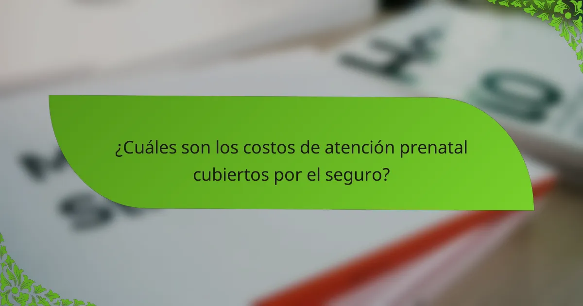 ¿Cuáles son los costos de atención prenatal cubiertos por el seguro?