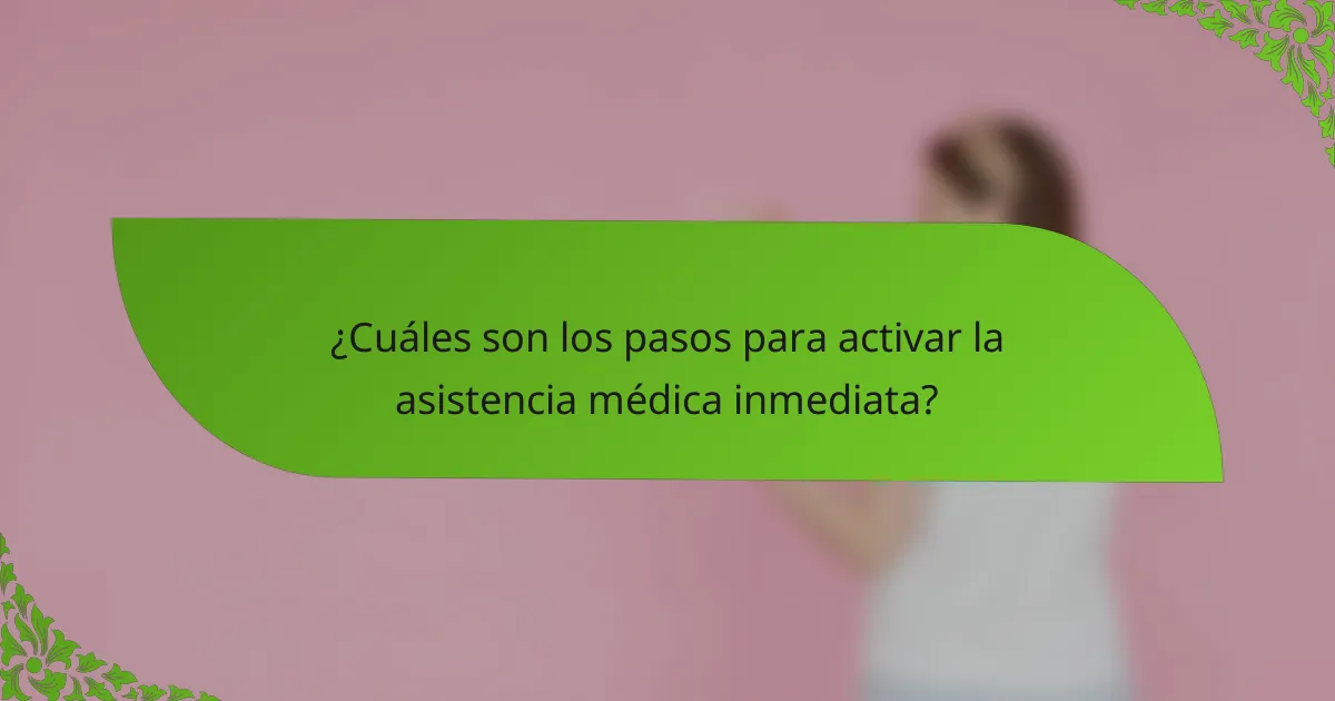 ¿Cuáles son los pasos para activar la asistencia médica inmediata?