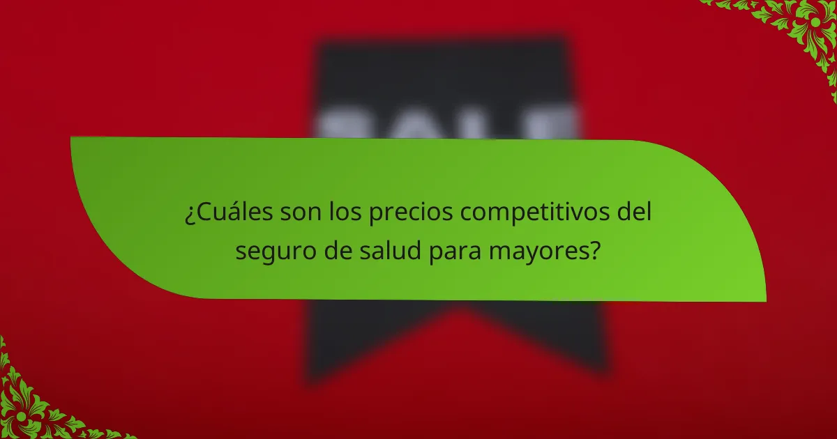 ¿Cuáles son los precios competitivos del seguro de salud para mayores?