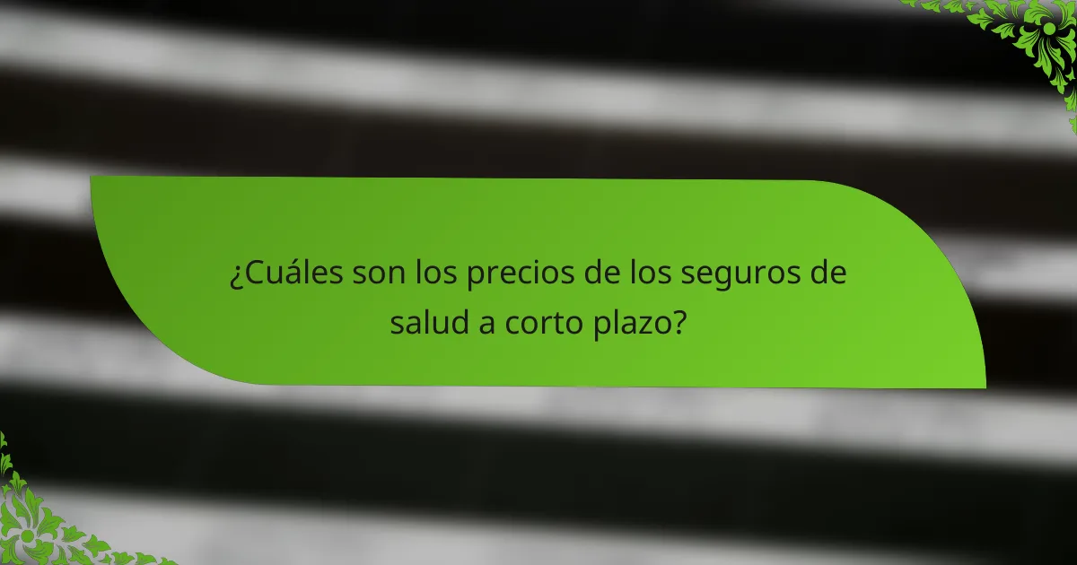 ¿Cuáles son los precios de los seguros de salud a corto plazo?