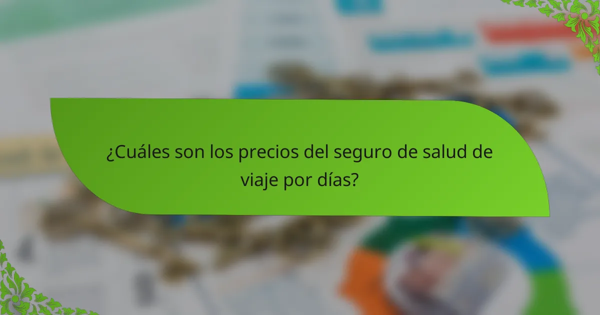 ¿Cuáles son los precios del seguro de salud de viaje por días?