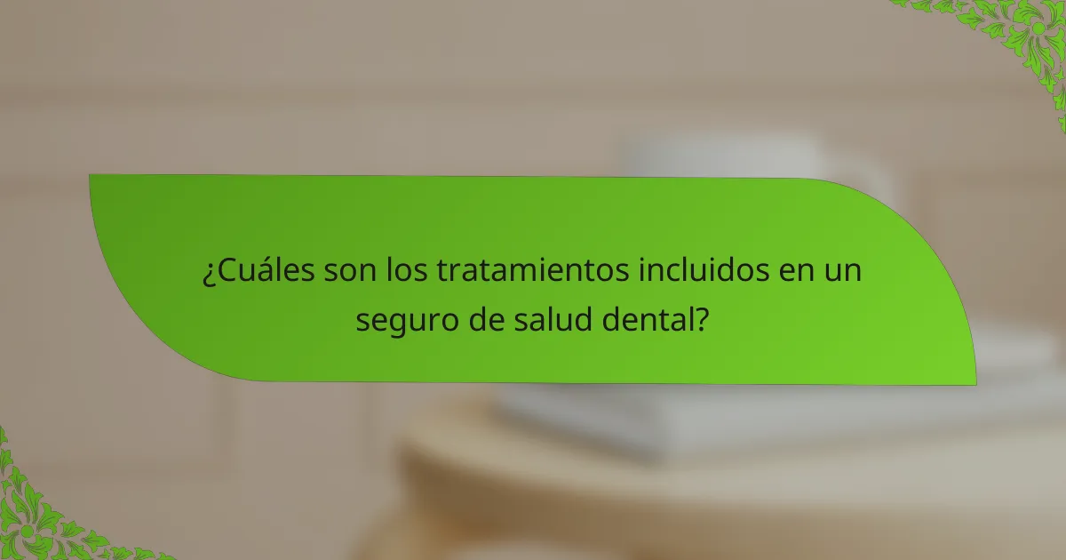 ¿Cuáles son los tratamientos incluidos en un seguro de salud dental?
