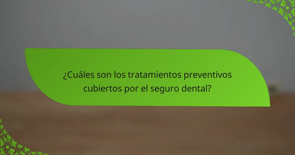¿Cuáles son los tratamientos preventivos cubiertos por el seguro dental?