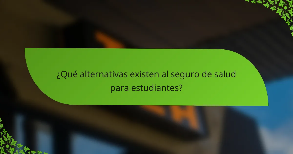 ¿Qué alternativas existen al seguro de salud para estudiantes?