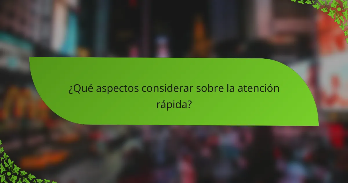 ¿Qué aspectos considerar sobre la atención rápida?