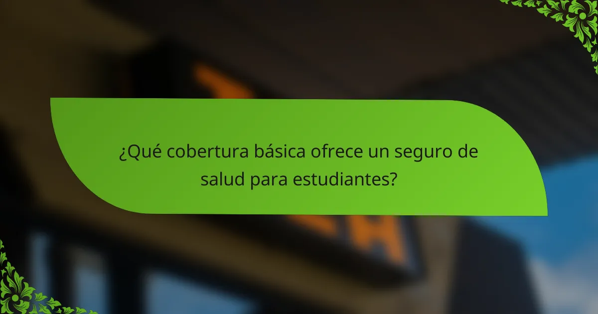 ¿Qué cobertura básica ofrece un seguro de salud para estudiantes?