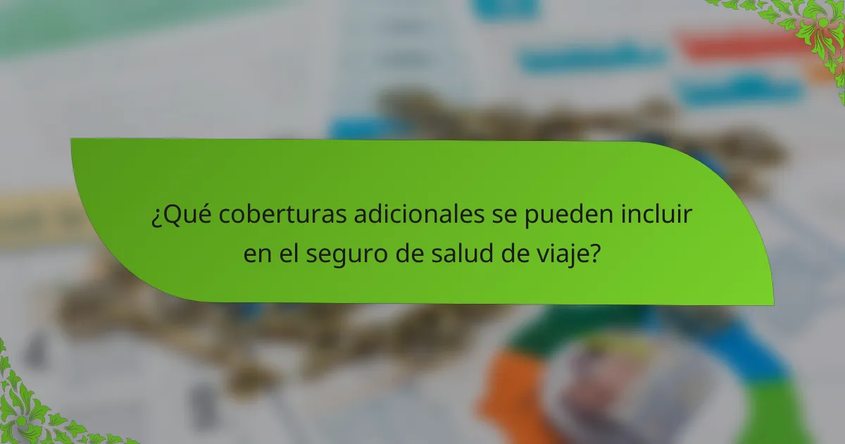 ¿Qué coberturas adicionales se pueden incluir en el seguro de salud de viaje?