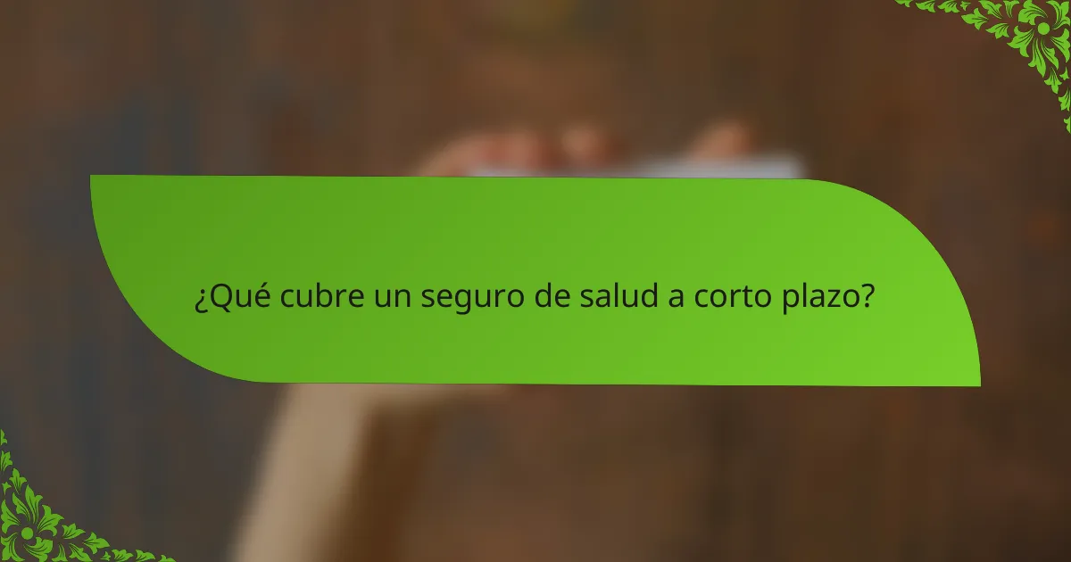 ¿Qué cubre un seguro de salud a corto plazo?