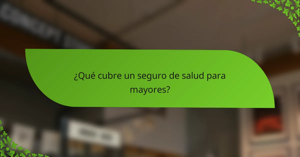 ¿Qué cubre un seguro de salud para mayores?