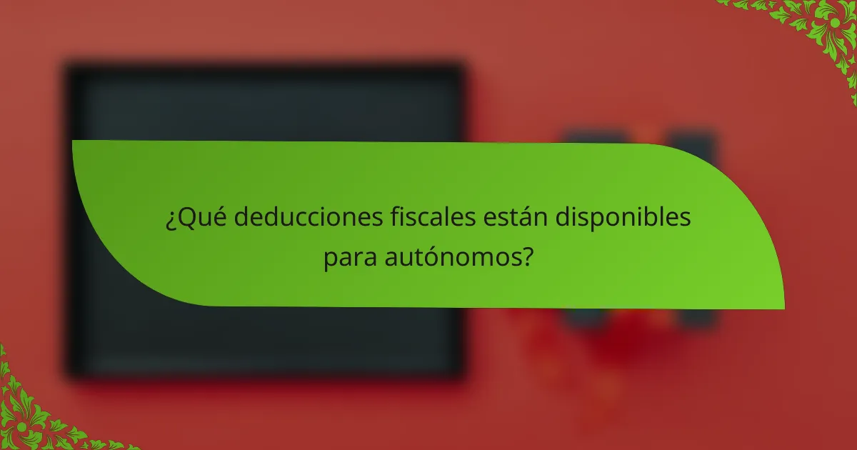 ¿Qué deducciones fiscales están disponibles para autónomos?