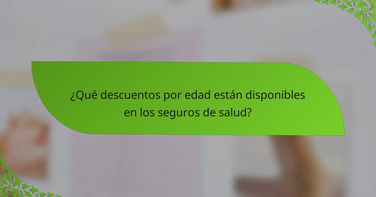 ¿Qué descuentos por edad están disponibles en los seguros de salud?