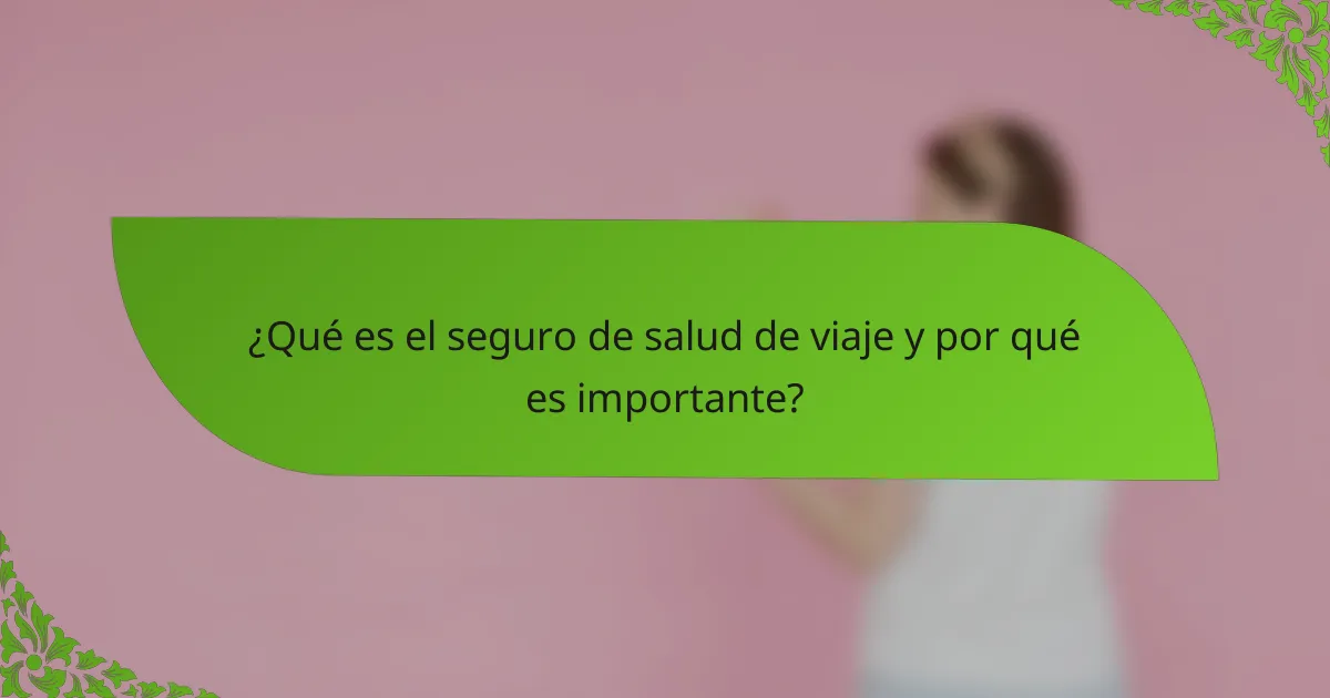 ¿Qué es el seguro de salud de viaje y por qué es importante?