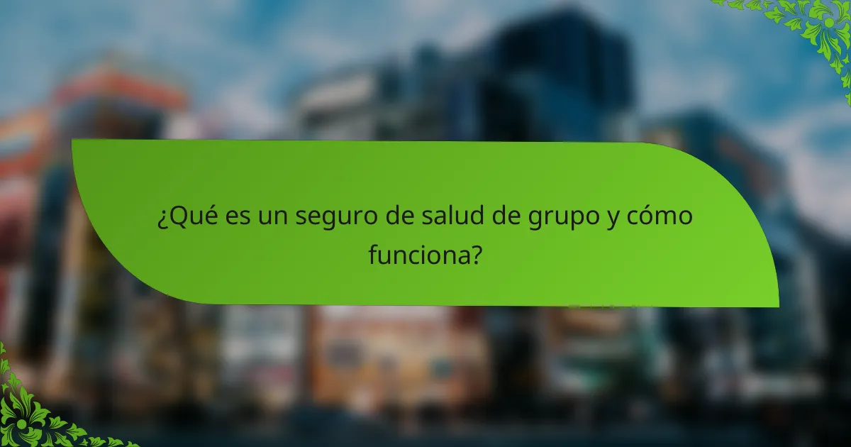 ¿Qué es un seguro de salud de grupo y cómo funciona?
