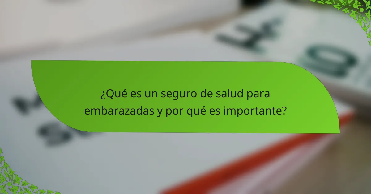¿Qué es un seguro de salud para embarazadas y por qué es importante?