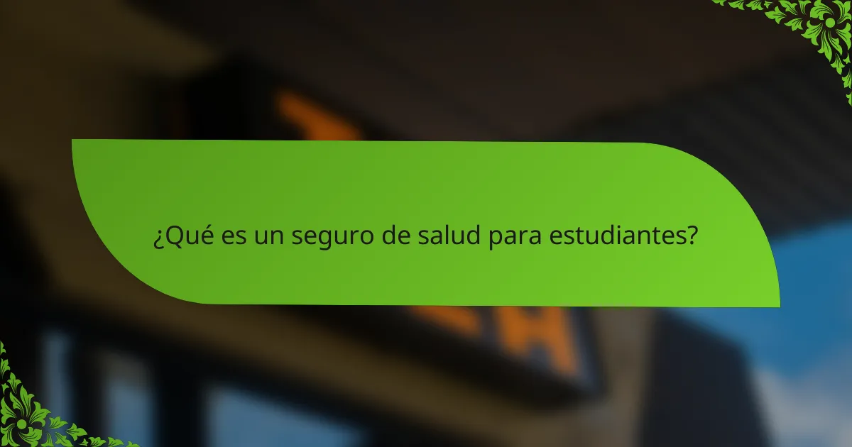 ¿Qué es un seguro de salud para estudiantes?
