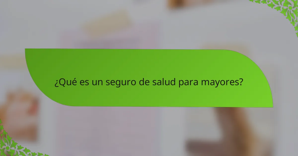 ¿Qué es un seguro de salud para mayores?