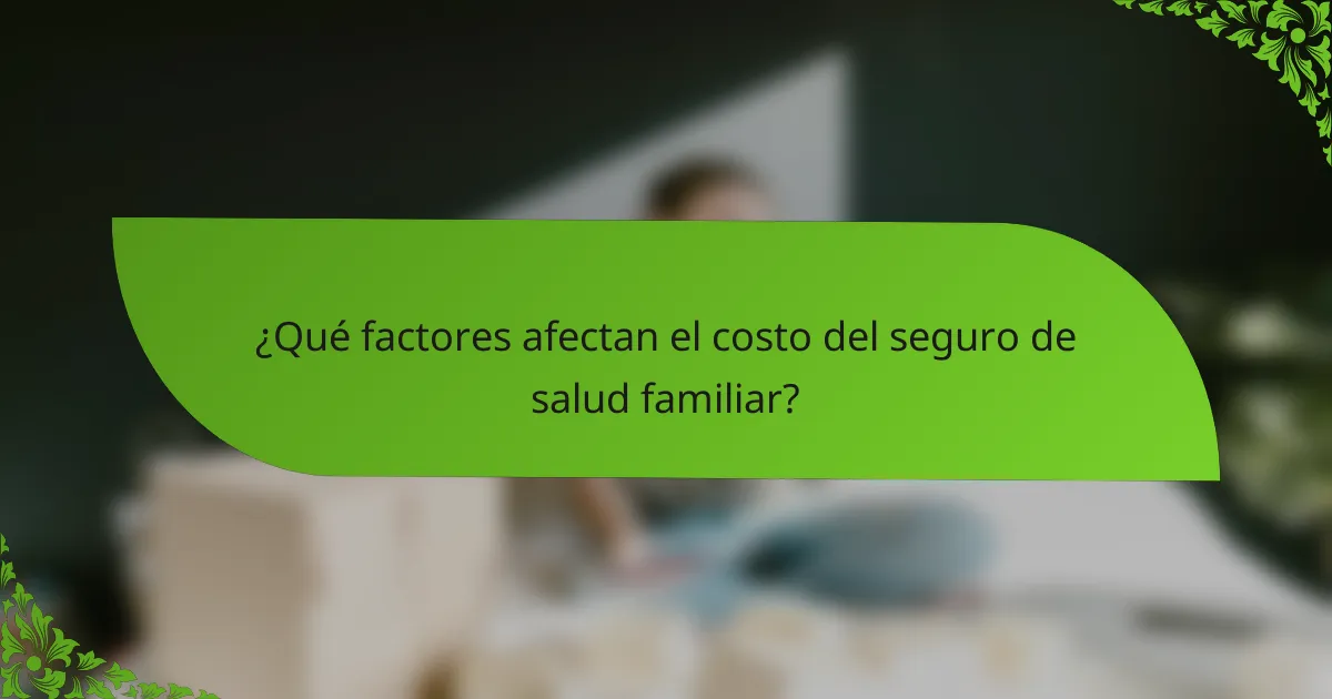 ¿Qué factores afectan el costo del seguro de salud familiar?