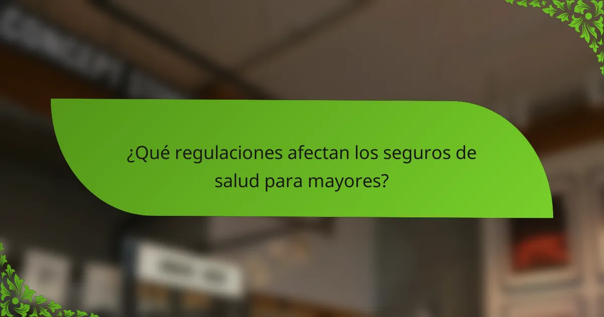 ¿Qué regulaciones afectan los seguros de salud para mayores?